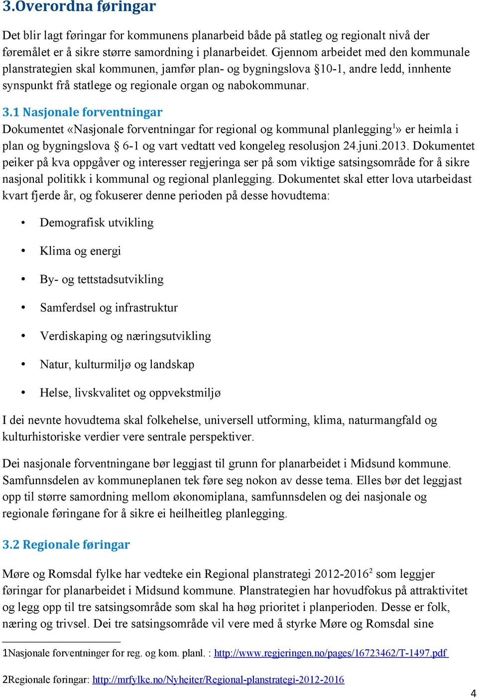 1 Nasjonale forventningar Dokumentet «Nasjonale forventningar for regional og kommunal planlegging1» er heimla i plan og bygningslova 61 og vart vedtatt ved kongeleg resolusjon 24.juni.2013.
