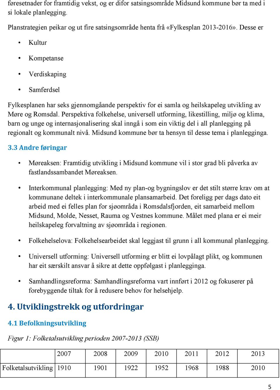 Perspektiva folkehelse, universell utforming, likestilling, miljø og klima, barn og unge og internasjonalisering skal inngå i som ein viktig del i all planlegging på regionalt og kommunalt nivå.