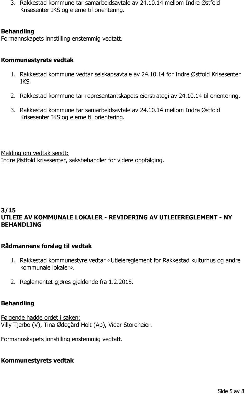 Rakkestad kommune tar samarbeidsavtale av 24.10.14 mellom Indre Østfold Krisesenter IKS og eierne til orientering. Indre Østfold krisesenter, saksbehandler for videre oppfølging.