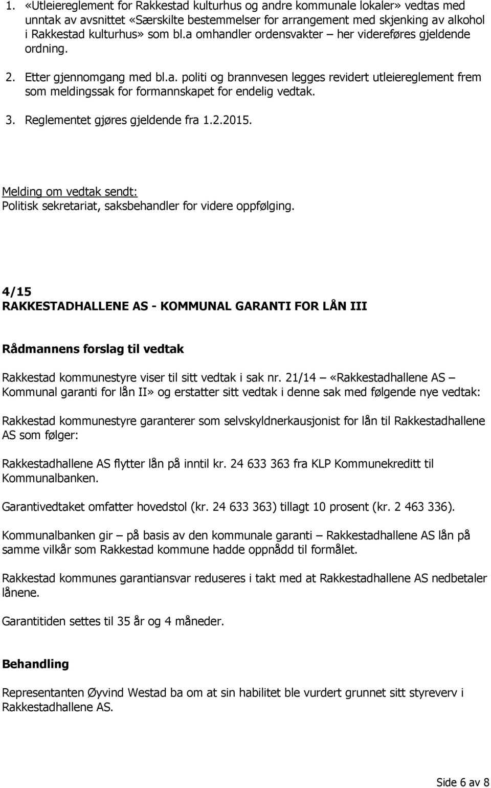 3. Reglementet gjøres gjeldende fra 1.2.2015. Politisk sekretariat, saksbehandler for videre oppfølging.