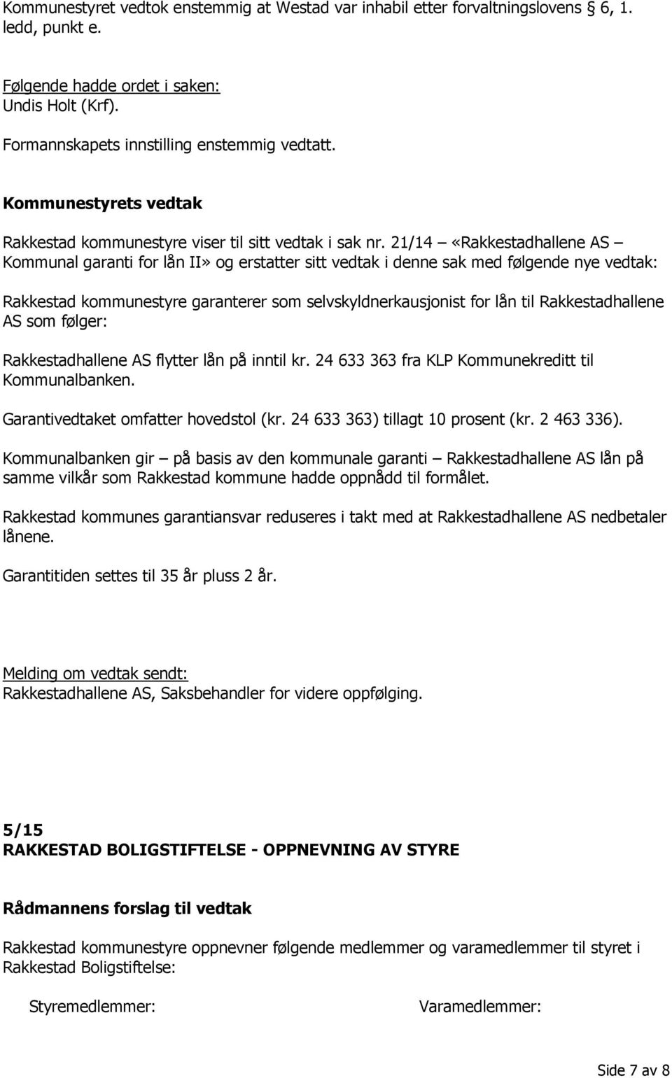 21/14 «Rakkestadhallene AS Kommunal garanti for lån II» og erstatter sitt vedtak i denne sak med følgende nye vedtak: Rakkestad kommunestyre garanterer som selvskyldnerkausjonist for lån til