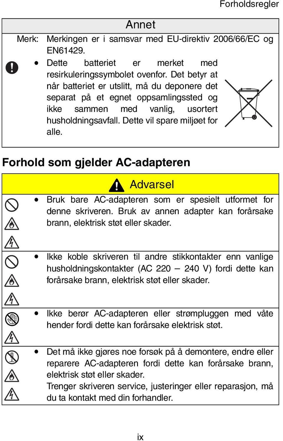 Forhold som gjelder AC-adapteren Advarsel Bruk bare AC-adapteren som er spesielt utformet for denne skriveren. Bruk av annen adapter kan forårsake brann, elektrisk støt eller skader.