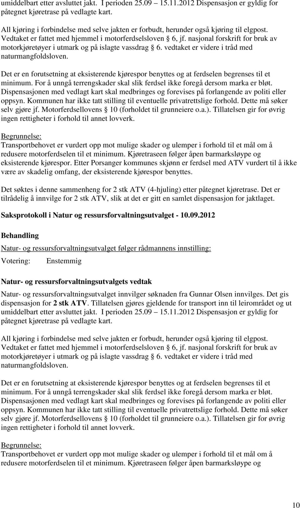 nasjonal forskrift for bruk av motorkjøretøyer i utmark og på islagte vassdrag 6. vedtaket er videre i tråd med oppsyn. Kommunen har ikke tatt stilling til eventuelle privatrettslige forhold.