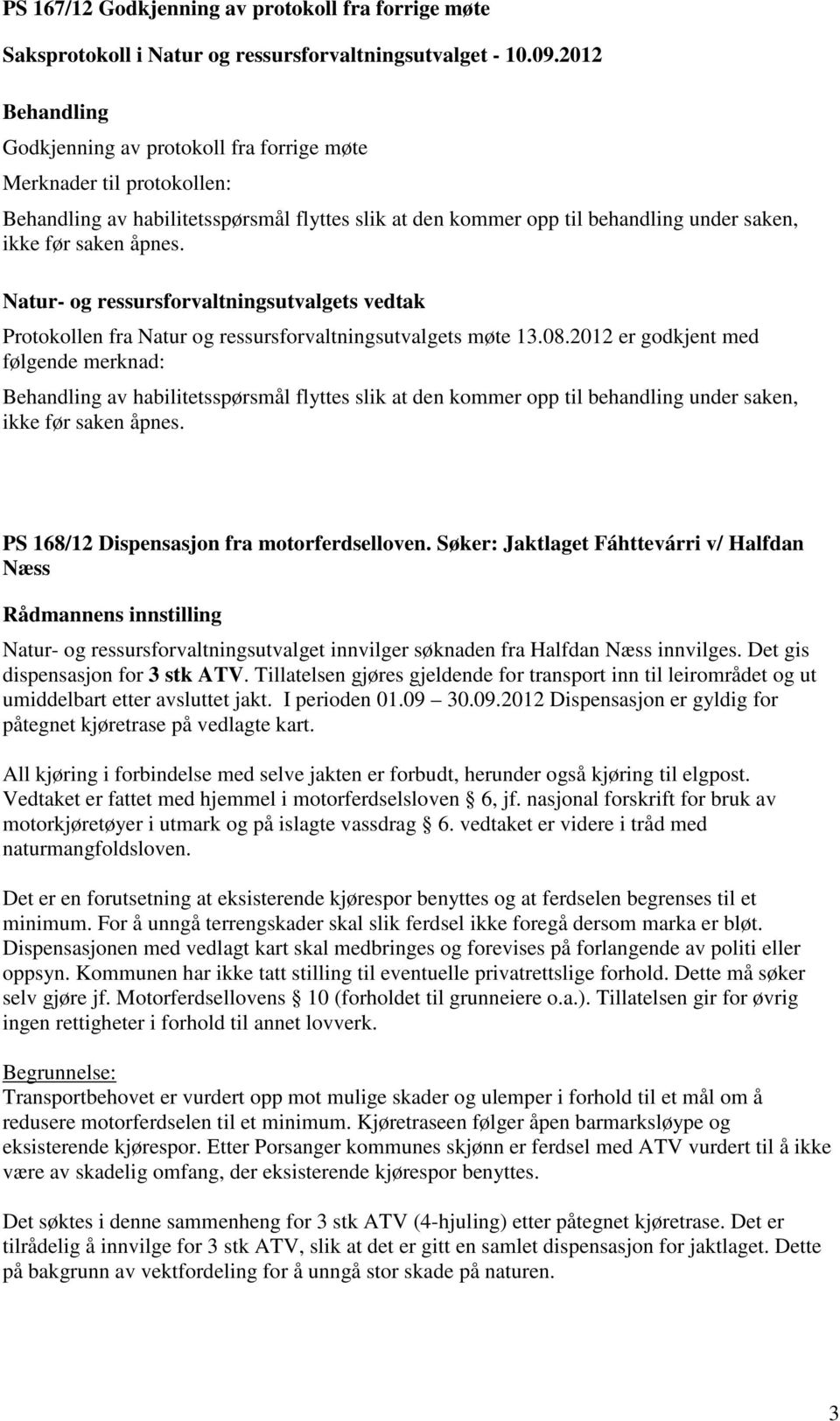 2012 er godkjent med følgende merknad: av habilitetsspørsmål flyttes slik at den kommer opp til behandling under saken, ikke før saken åpnes. PS 168/12 Dispensasjon fra motorferdselloven.