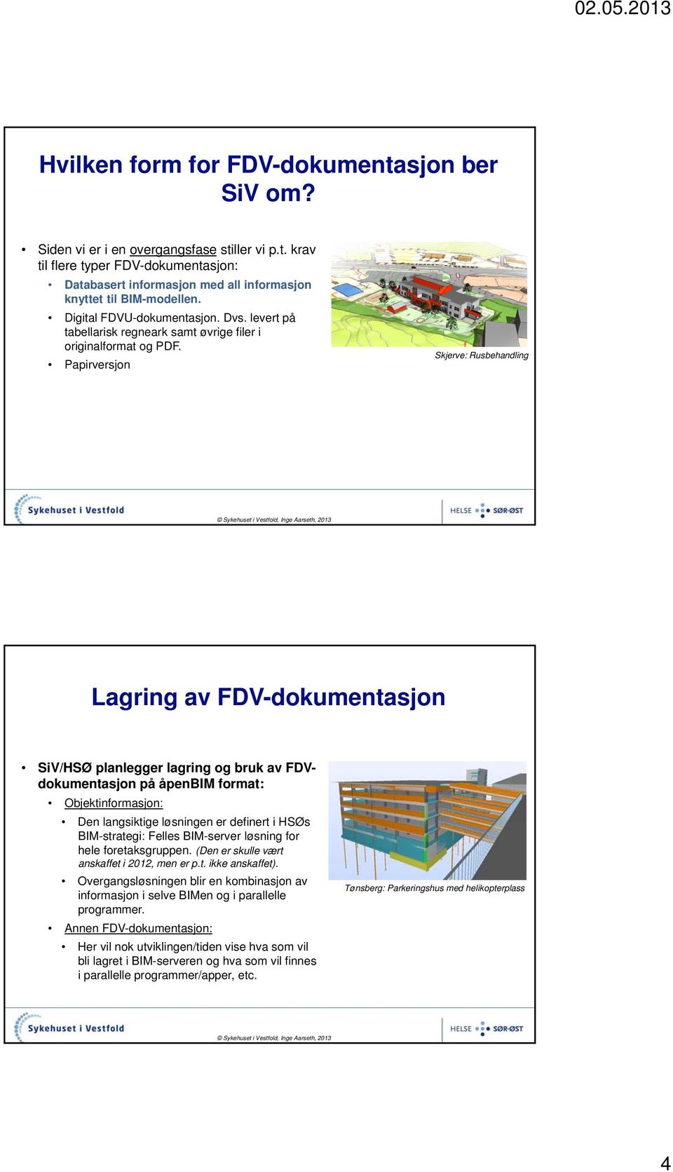 Papirversjon Skjerve: Rusbehandling Lagring av FDV-dokumentasjon SiV/HSØ planlegger lagring og bruk av FDVdokumentasjon på åpenbim format: Objektinformasjon: Den langsiktige løsningen er definert i