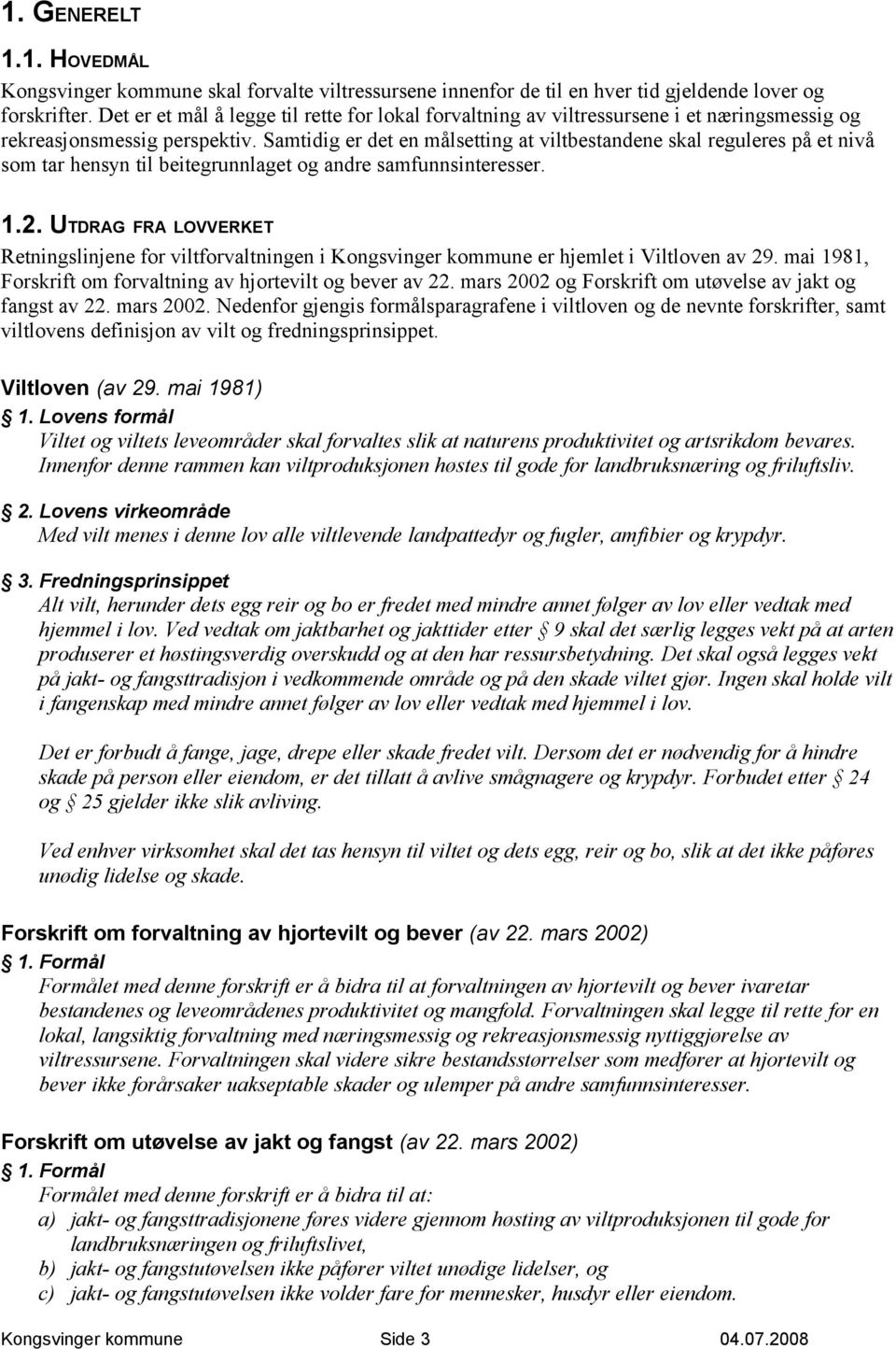 Samtidig er det en målsetting at viltbestandene skal reguleres på et nivå som tar hensyn til beitegrunnlaget og andre samfunnsinteresser. 1.2.