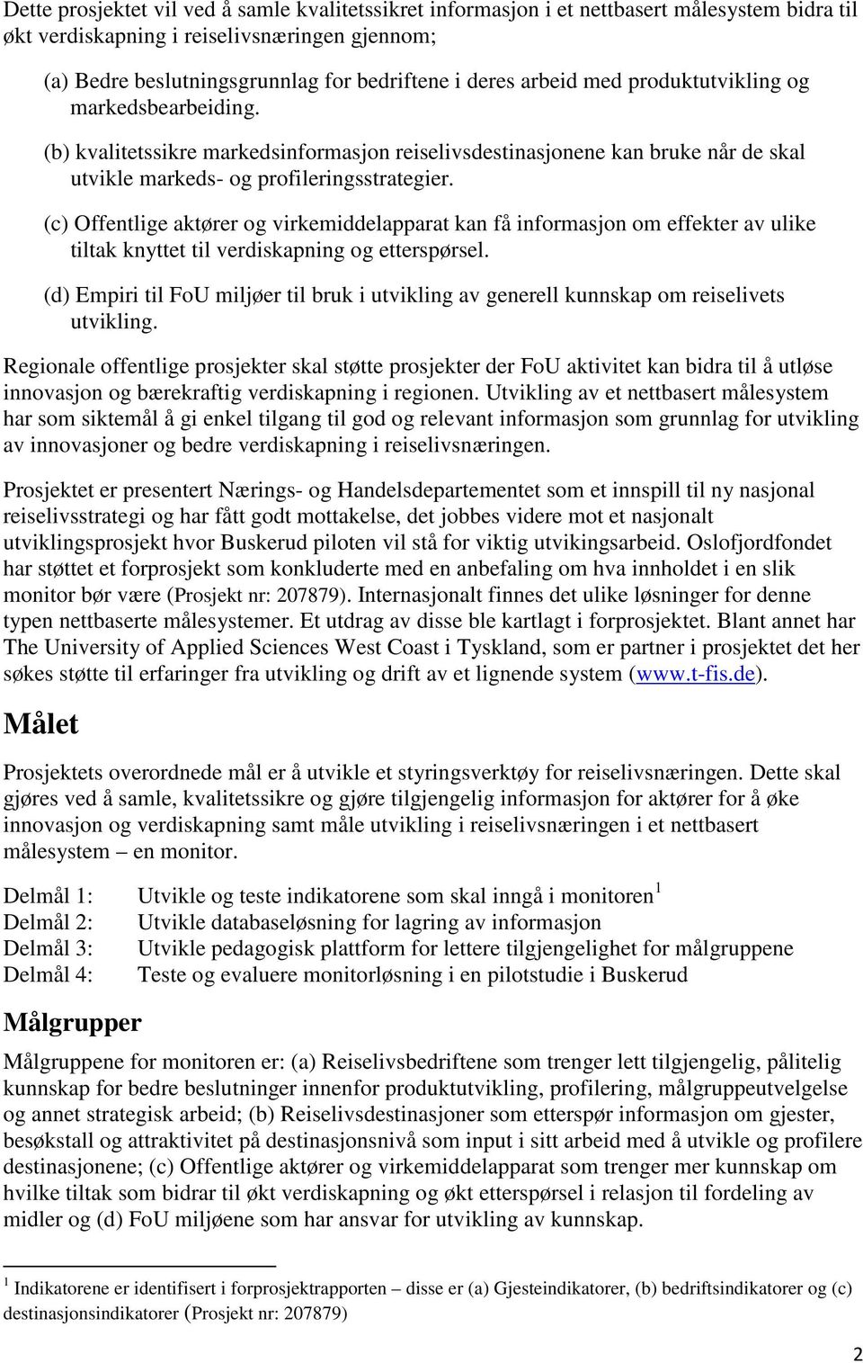 (c) Offentlige aktører og virkemiddelapparat kan få informasjon om effekter av ulike tiltak knyttet til verdiskapning og etterspørsel.