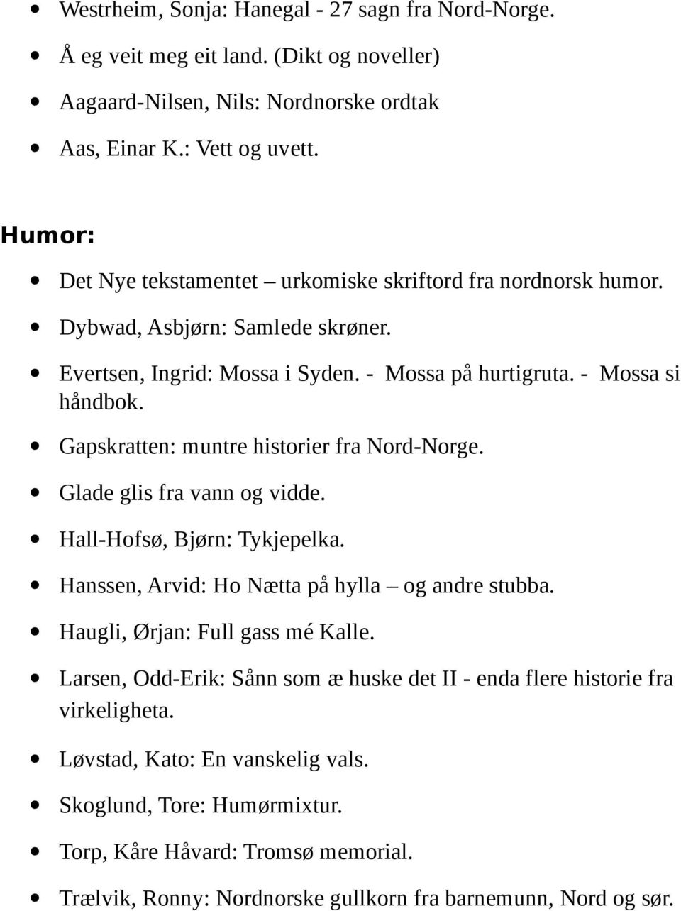 Gapskratten: muntre historier fra Nord-Norge. Glade glis fra vann og vidde. Hall-Hofsø, Bjørn: Tykjepelka. Hanssen, Arvid: Ho Nætta på hylla og andre stubba. Haugli, Ørjan: Full gass mé Kalle.