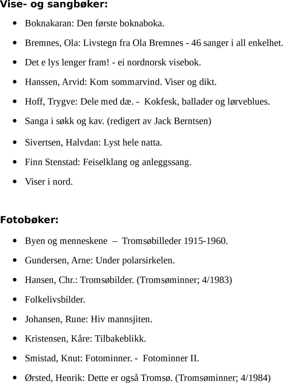 (redigert av Jack Berntsen) Sivertsen, Halvdan: Lyst hele natta. Finn Stenstad: Feiselklang og anleggssang. Viser i nord. Fotobøker: Byen og menneskene Tromsøbilleder 1915-1960.