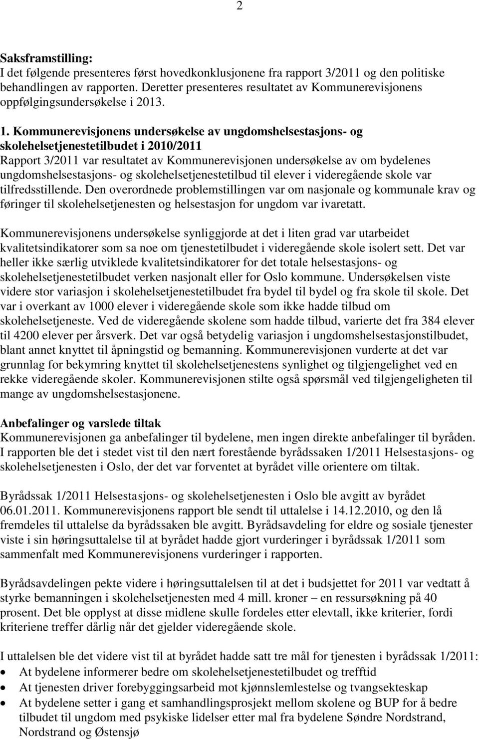 Kommunerevisjonens undersøkelse av ungdomshelsestasjons- og skolehelsetjenestetilbudet i 2010/2011 Rapport 3/2011 var resultatet av Kommunerevisjonen undersøkelse av om bydelenes