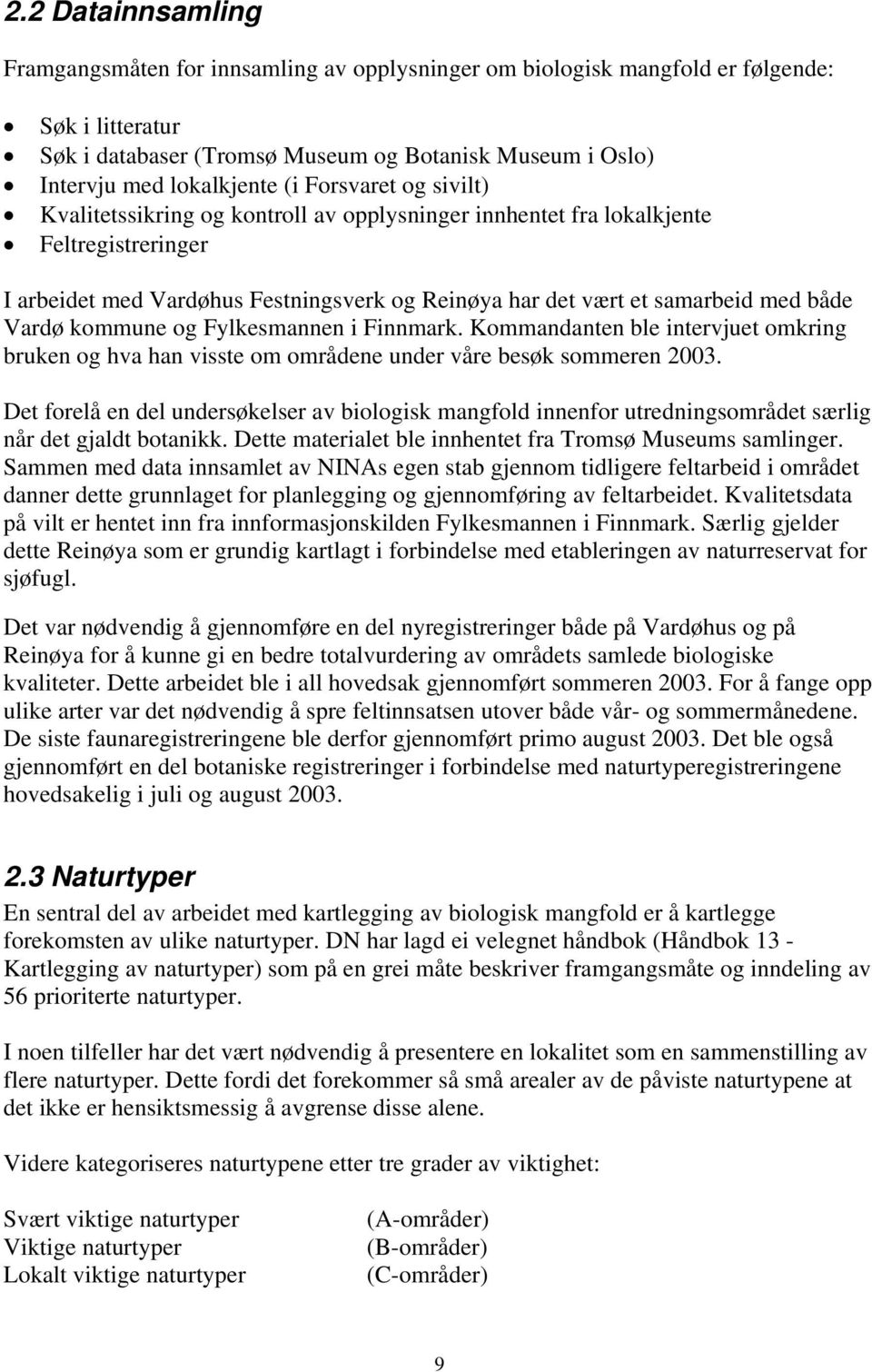 Vardø kommune og Fylkesmannen i Finnmark. Kommandanten ble intervjuet omkring bruken og hva han visste om områdene under våre besøk sommeren 2003.