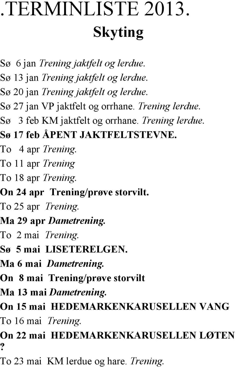 To 11 apr Trening To 18 apr Trening. On 24 apr Trening/prøve storvilt. To 25 apr Trening. Ma 29 apr Dametrening. To 2 mai Trening. Sø 5 mai LISETERELGEN.