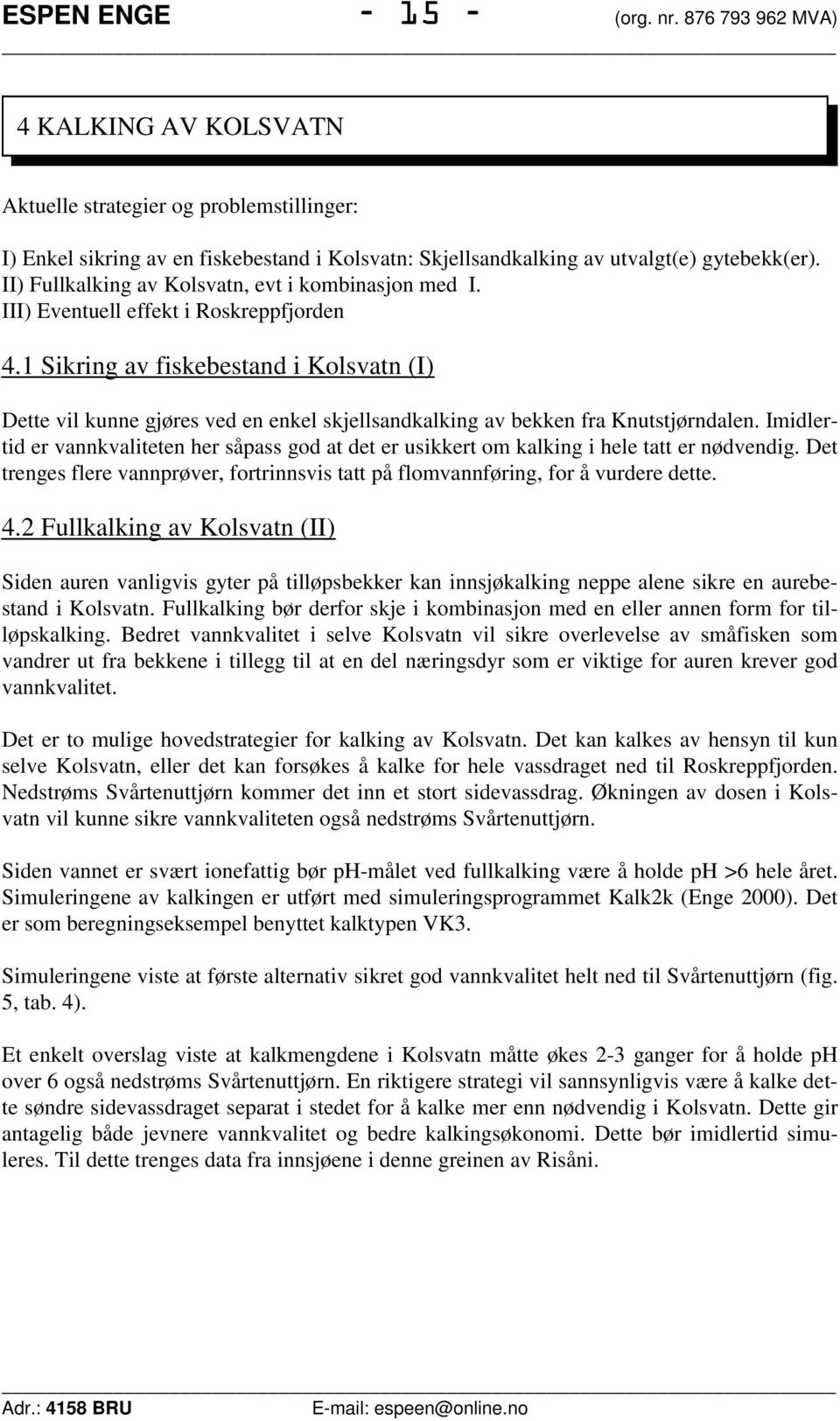 II) Fullkalking av Kolsvatn, evt i kombinasjon med I. III) Eventuell effekt i Roskreppfjorden 4.
