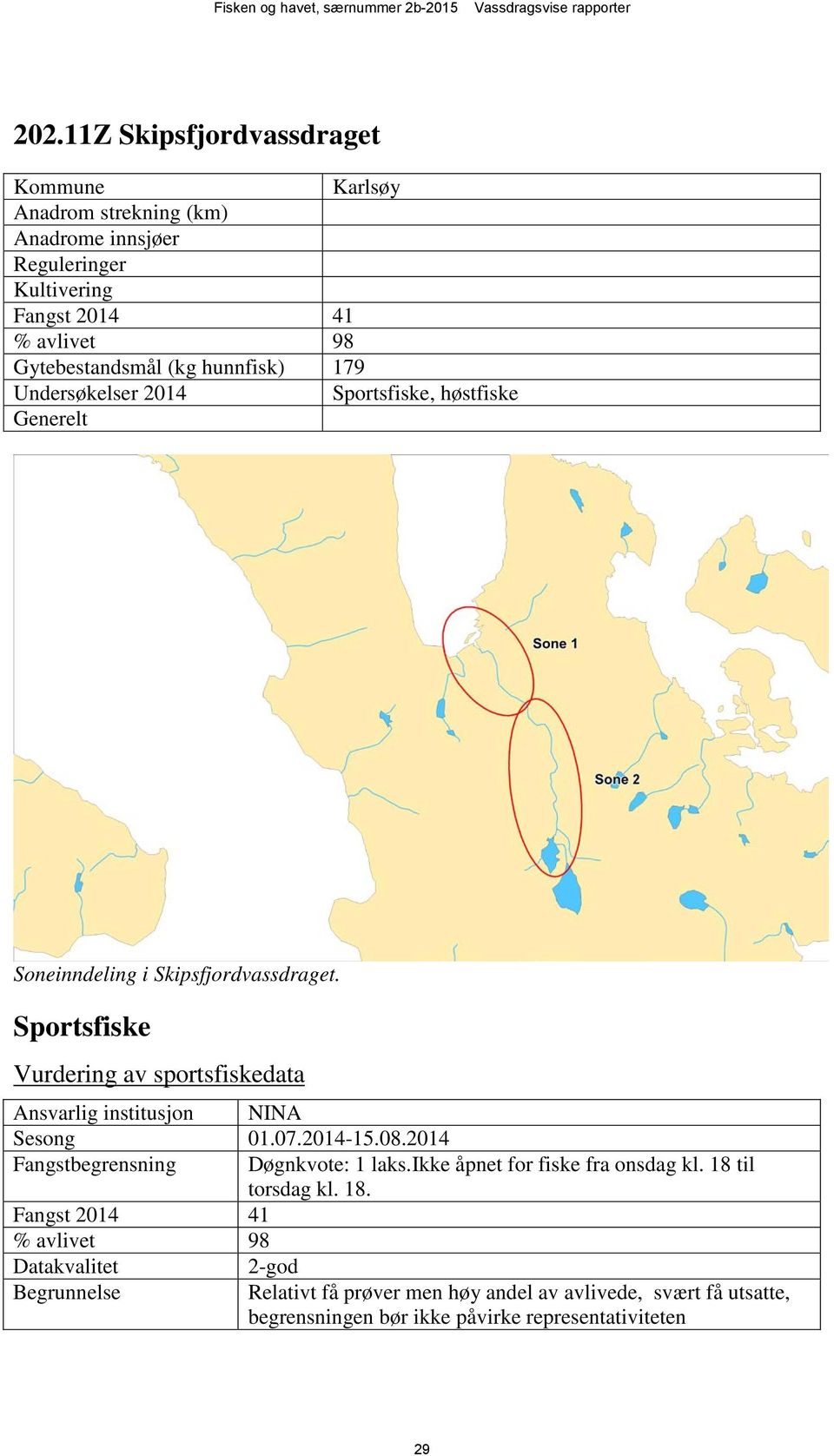 Sportsfiske Vurdering av sportsfiskedata Ansvarlig institusjon NINA Sesong 01.07.2014-15.08.2014 Fangstbegrensning Døgnkvote: 1 laks.