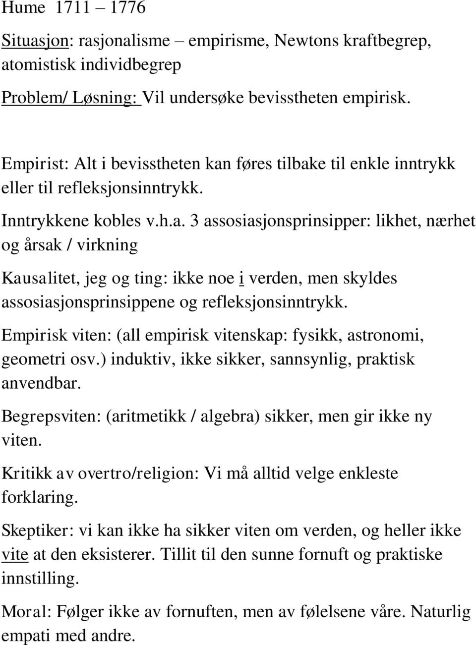 Empirisk viten: (all empirisk vitenskap: fysikk, astronomi, geometri osv.) induktiv, ikke sikker, sannsynlig, praktisk anvendbar. Begrepsviten: (aritmetikk / algebra) sikker, men gir ikke ny viten.