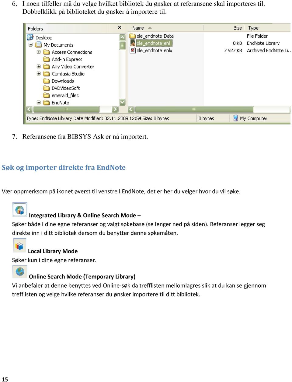 Integrated Library & Online Search Mode Søker både i dine egne referanser og valgt søkebase (se lenger ned på siden).