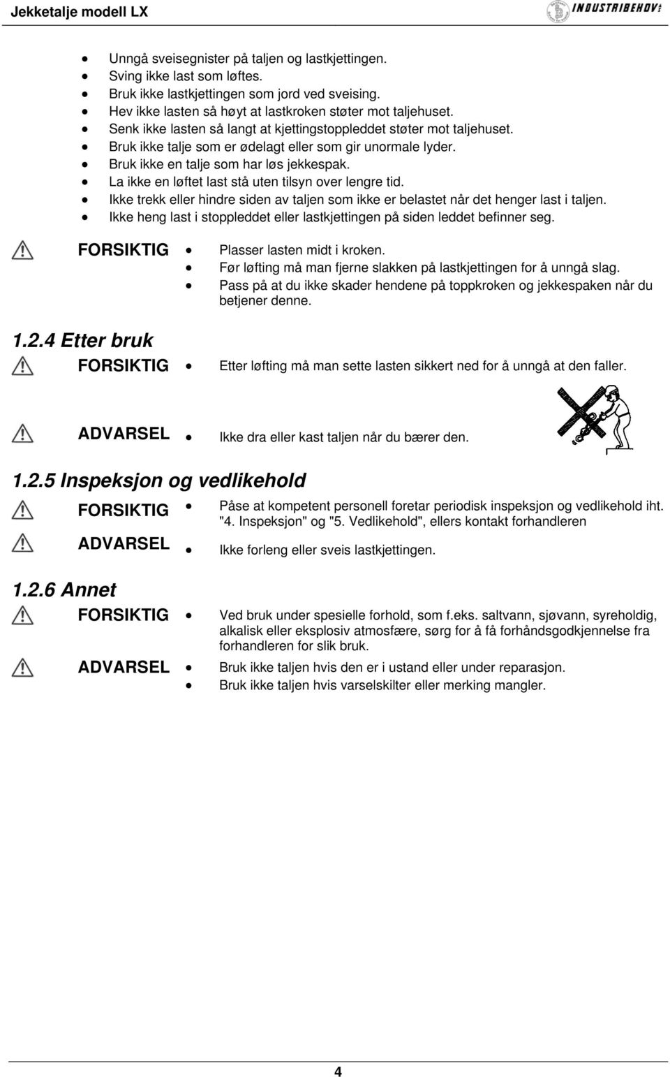 La ikke en løftet last stå uten tilsyn over lengre tid. Ikke trekk eller hindre siden av taljen som ikke er belastet når det henger last i taljen.