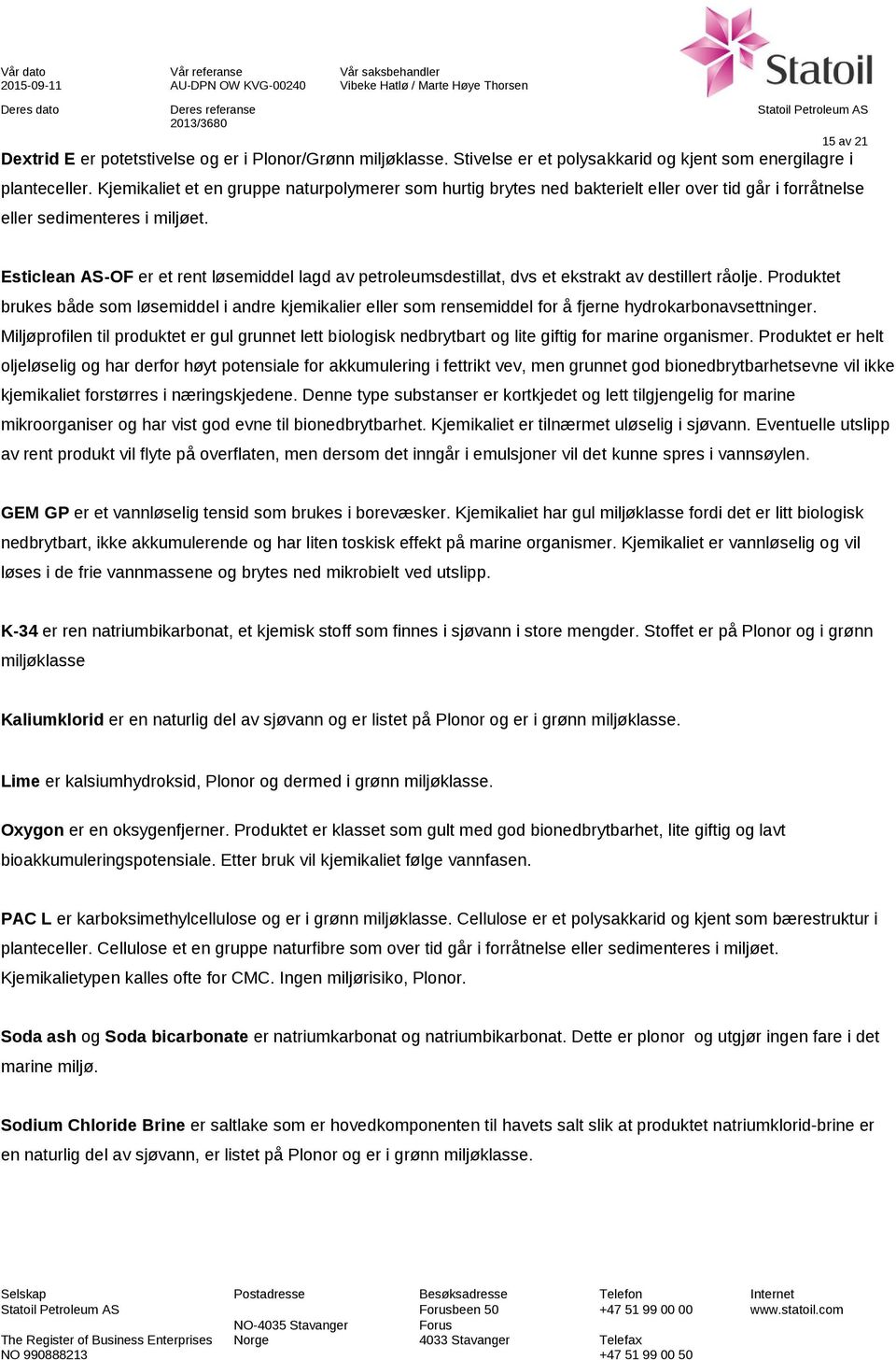 15 av 21 Esticlean AS-OF er et rent løsemiddel lagd av petroleumsdestillat, dvs et ekstrakt av destillert råolje.