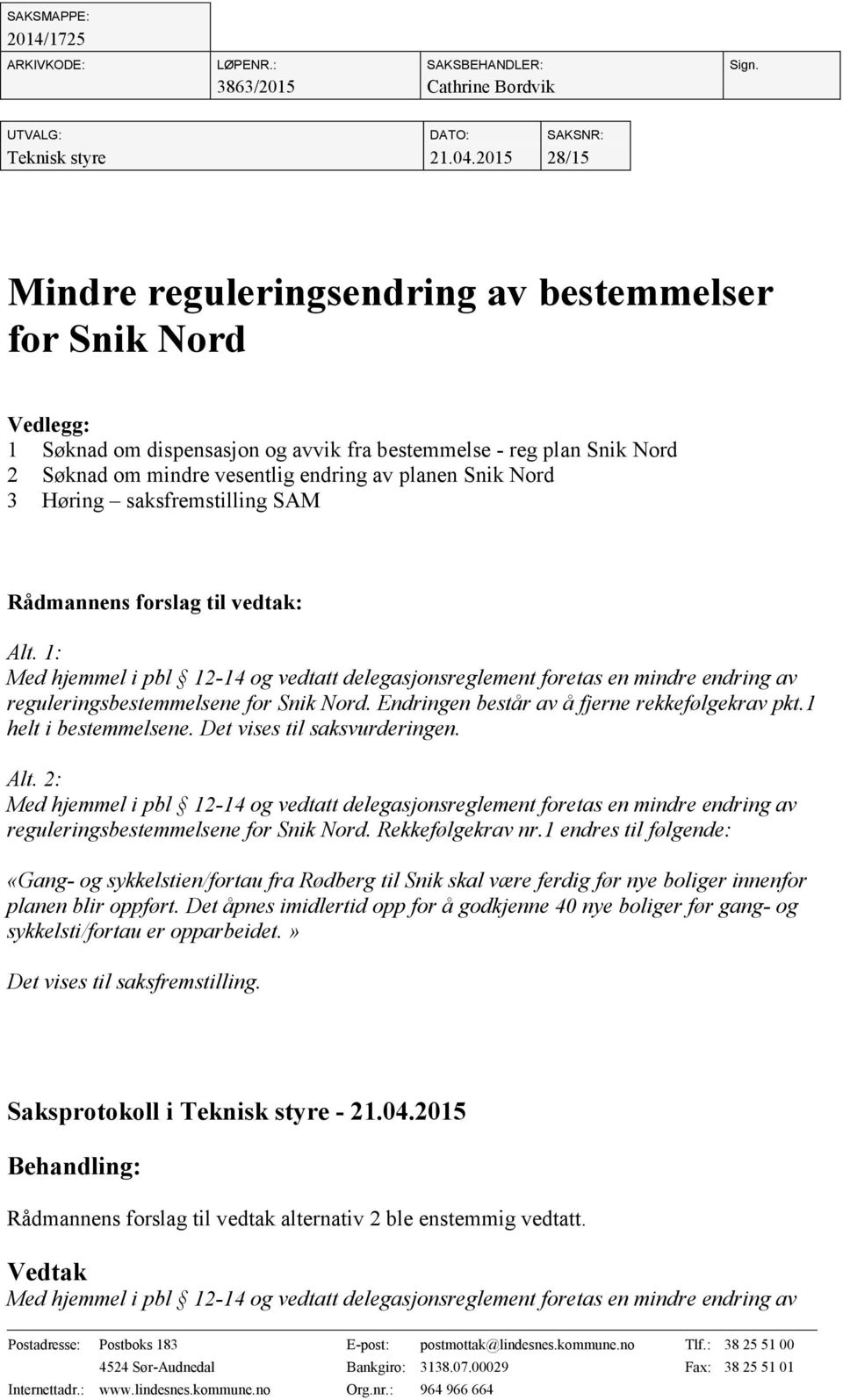 Nord 3 Høring saksfremstilling SAM Rådmannens forslag til vedtak: Alt. 1: reguleringsbestemmelsene for Snik Nord. Endringen består av å fjerne rekkefølgekrav pkt.1 helt i bestemmelsene.