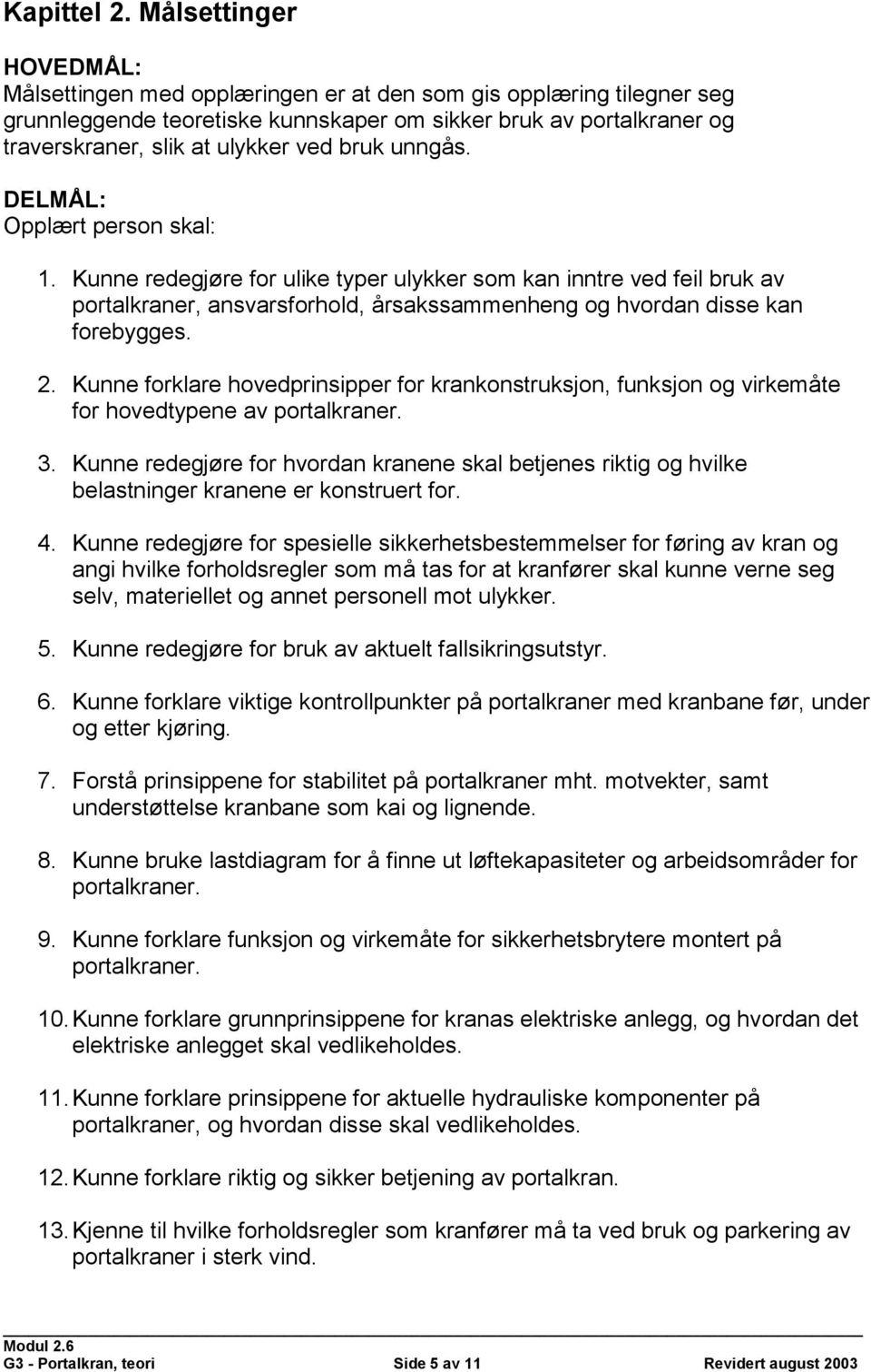 bruk unngås. DELMÅL: Opplært person skal: 1. Kunne redegjøre for ulike typer ulykker som kan inntre ved feil bruk av portalkraner, ansvarsforhold, årsakssammenheng og hvordan disse kan forebygges. 2.