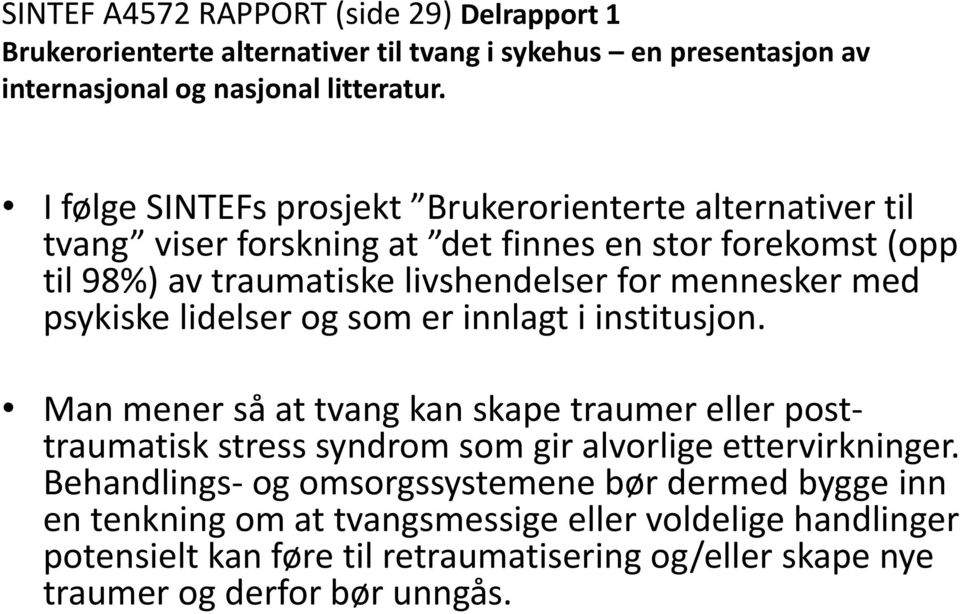 med psykiske lidelser og som er innlagt i institusjon. Man mener så at tvang kan skape traumer eller posttraumatisk stress syndrom som gir alvorlige ettervirkninger.