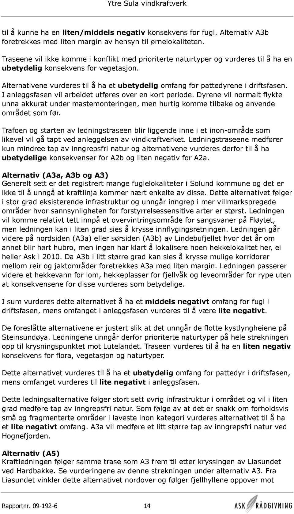 Alternativene vurderes til å ha et ubetydelig omfang for pattedyrene i driftsfasen. I anleggsfasen vil arbeidet utføres over en kort periode.