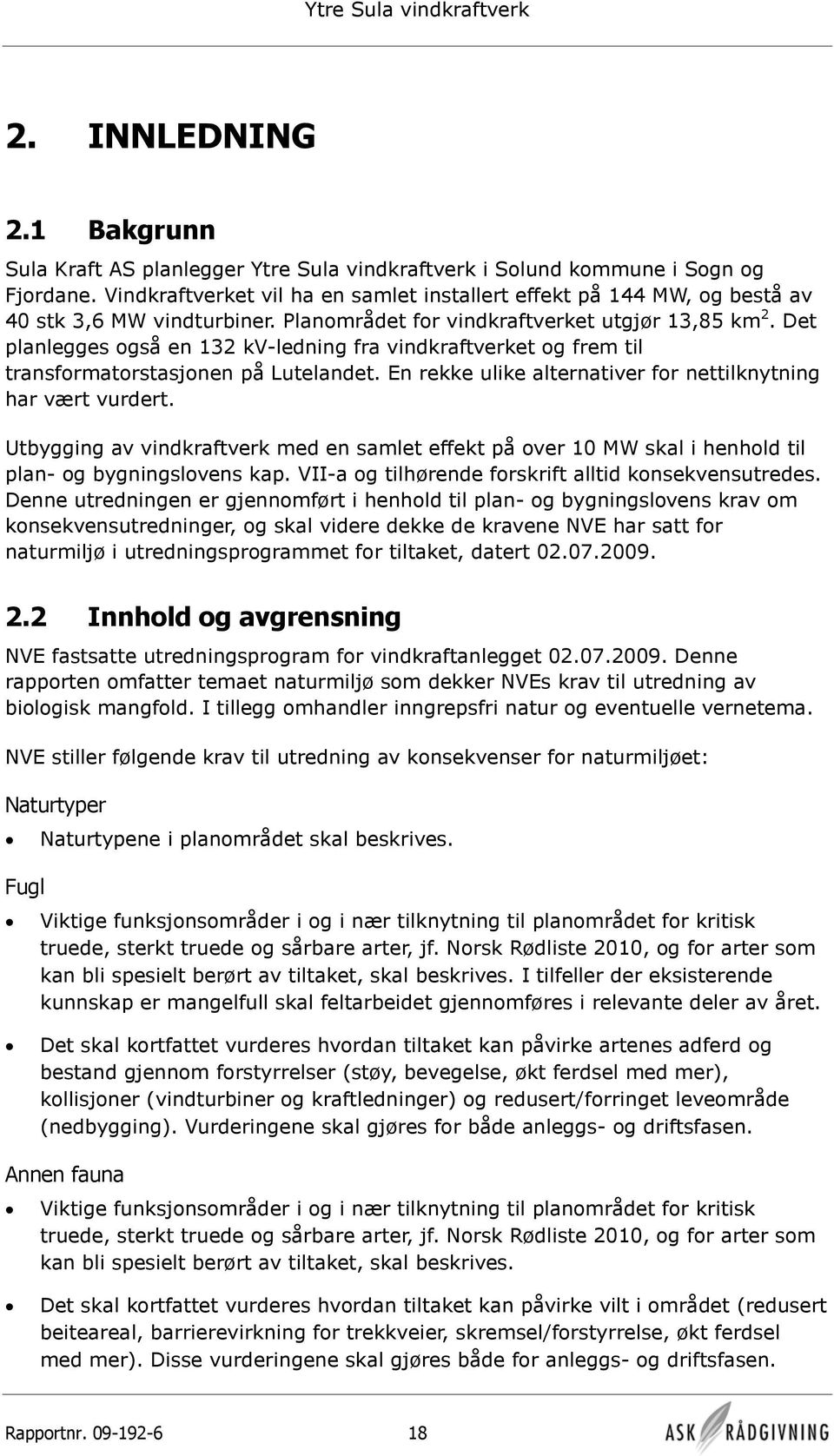 En rekke ulike alternativer for nettilknytning har vært vurdert. Utbygging av vindkraftverk med en samlet effekt på over 10 MW skal i henhold til plan- og bygningslovens kap.