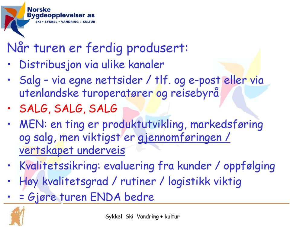 produktutvikling, markedsføring og salg, men viktigst er gjennomføringen / vertskapet underveis