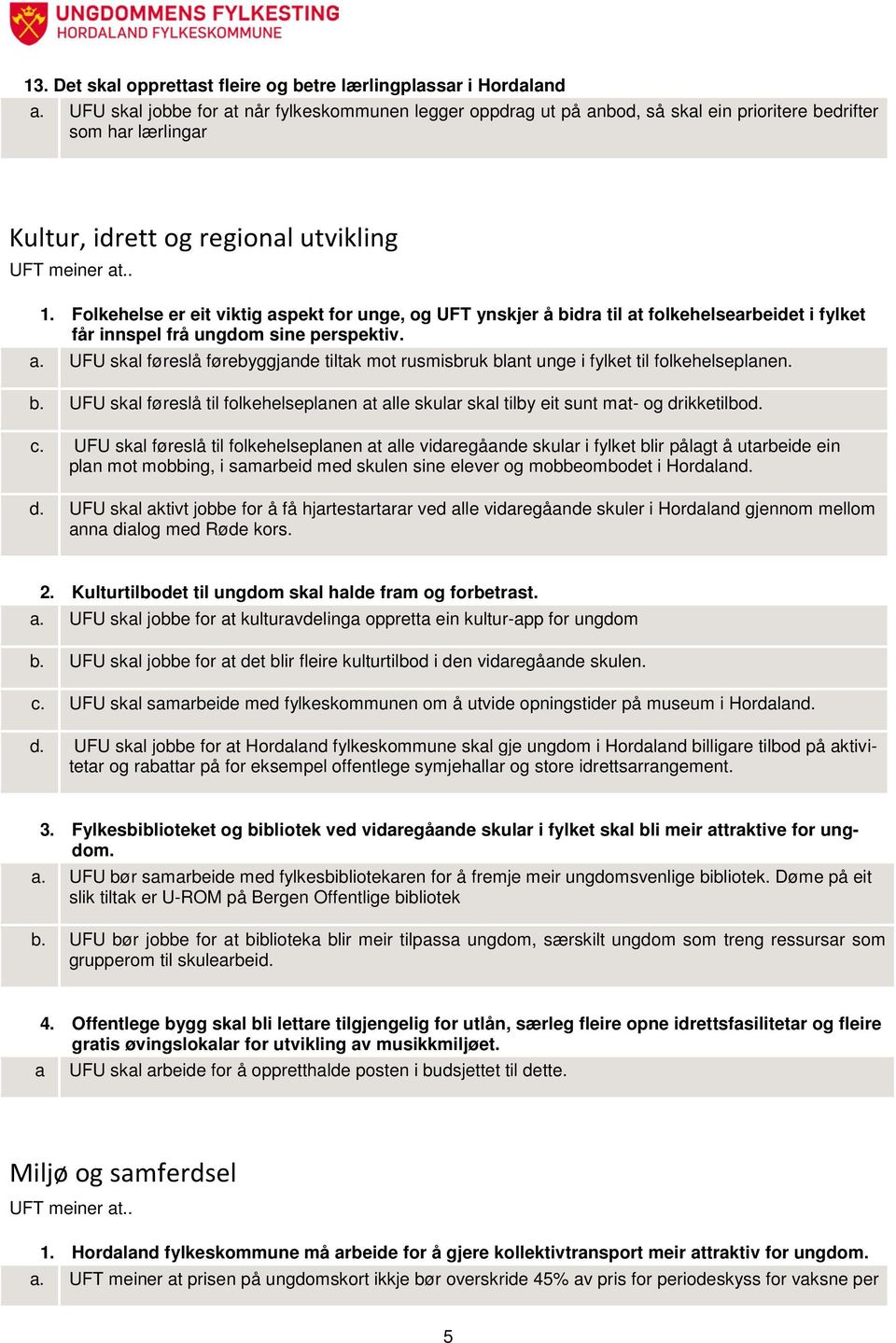 Folkehelse er eit viktig aspekt for unge, og UFT ynskjer å bidra til at folkehelsearbeidet i fylket får innspel frå ungdom sine perspektiv. a. UFU skal føreslå førebyggjande tiltak mot rusmisbruk blant unge i fylket til folkehelseplanen.