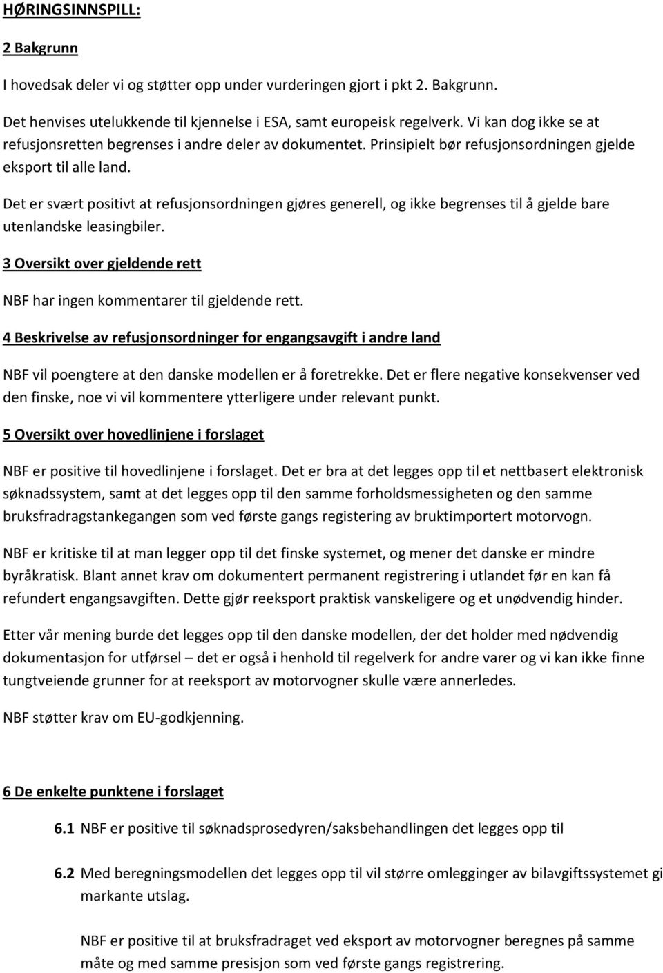 Det er svært positivt at refusjonsordningen gjøres generell, og ikke begrenses til å gjelde bare utenlandske leasingbiler. 3 Oversikt over gjeldende rett NBF har ingen kommentarer til gjeldende rett.