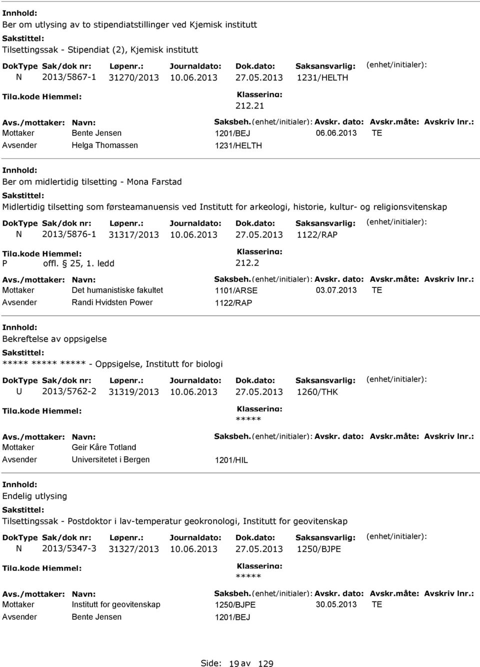 06.2013 TE Helga Thomassen 1231/HELTH Ber om midlertidig tilsetting - Mona Farstad Midlertidig tilsetting som førsteamanuensis ved nstitutt for arkeologi, historie, kultur- og religionsvitenskap