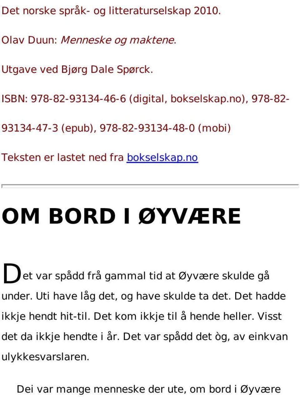 no OM BORD I ØYVÆRE Det var spådd frå gammal tid at Øyvære skulde gå under. Uti have låg det, og have skulde ta det.