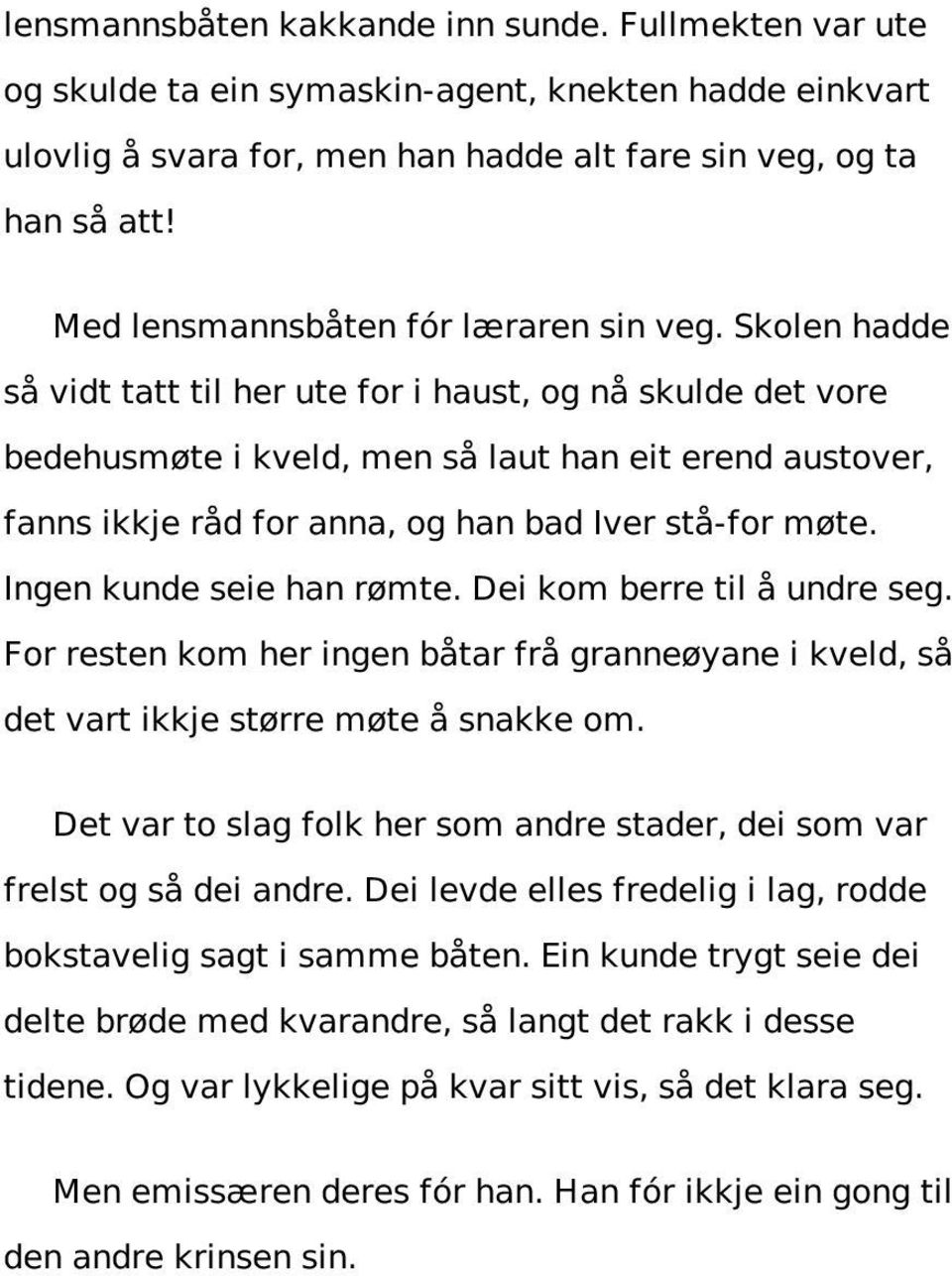 Skolen hadde så vidt tatt til her ute for i haust, og nå skulde det vore bedehusmøte i kveld, men så laut han eit erend austover, fanns ikkje råd for anna, og han bad Iver stå-for møte.