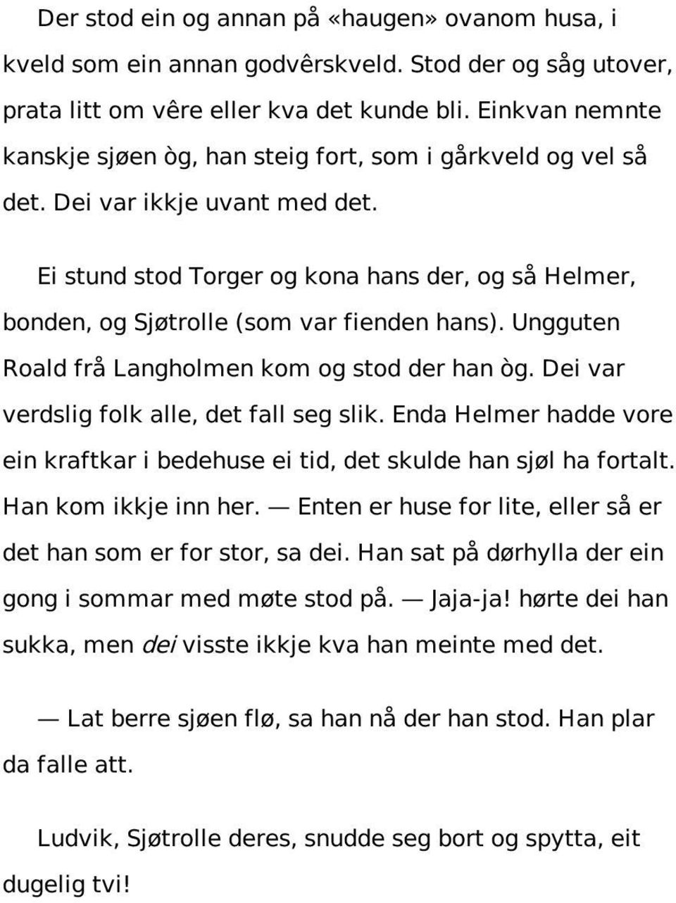 Ei stund stod Torger og kona hans der, og så Helmer, bonden, og Sjøtrolle (som var fienden hans). Ungguten Roald frå Langholmen kom og stod der han òg. Dei var verdslig folk alle, det fall seg slik.