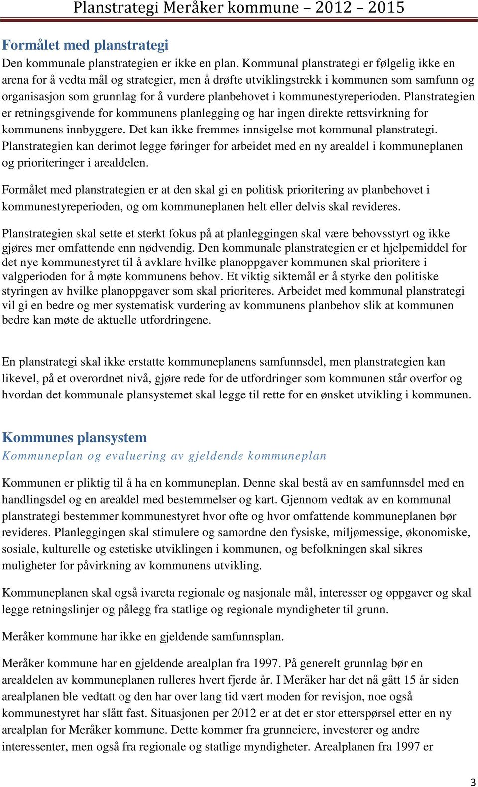 kommunestyreperioden. Planstrategien er retningsgivende for kommunens planlegging og har ingen direkte rettsvirkning for kommunens innbyggere.