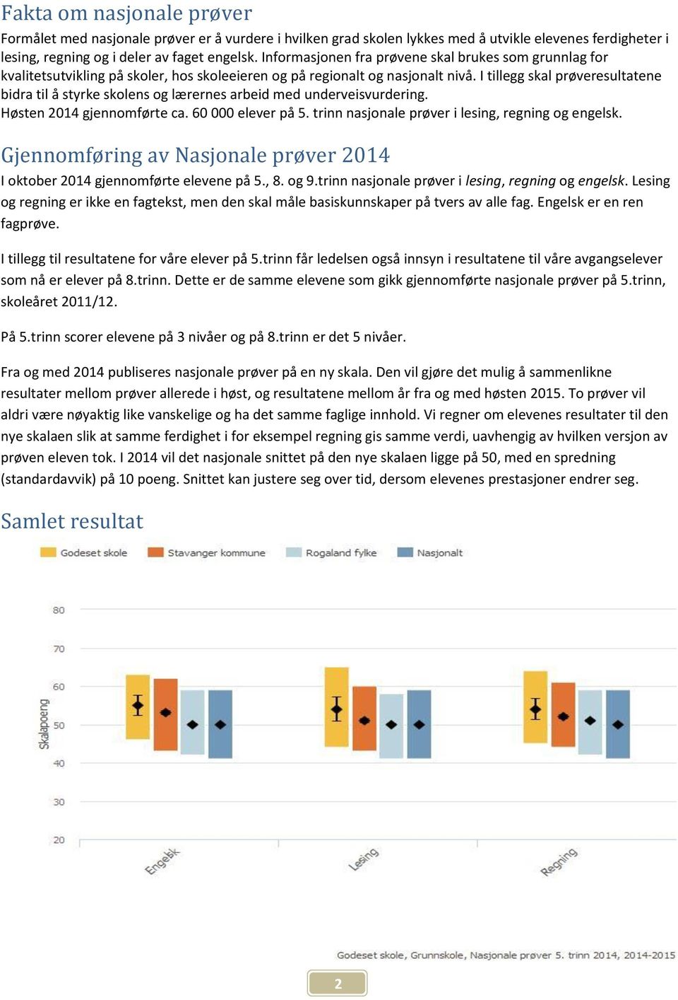 I tillegg skal prøveresultatene bidra til å styrke skolens og lærernes arbeid med underveisvurdering. Høsten 2014 gjennomførte ca. 60 000 elever på 5.