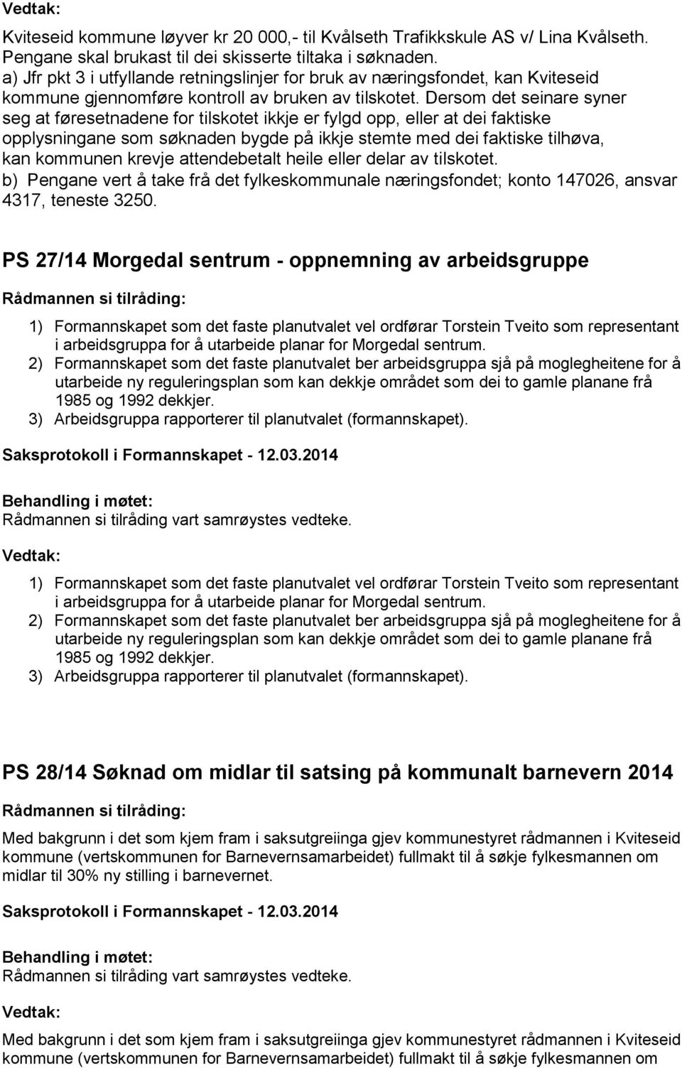 sentrum. 2) Formannskapet som det faste planutvalet ber arbeidsgruppa sjå på moglegheitene for å utarbeide ny reguleringsplan som kan dekkje området som dei to gamle planane frå 1985 og 1992 dekkjer.