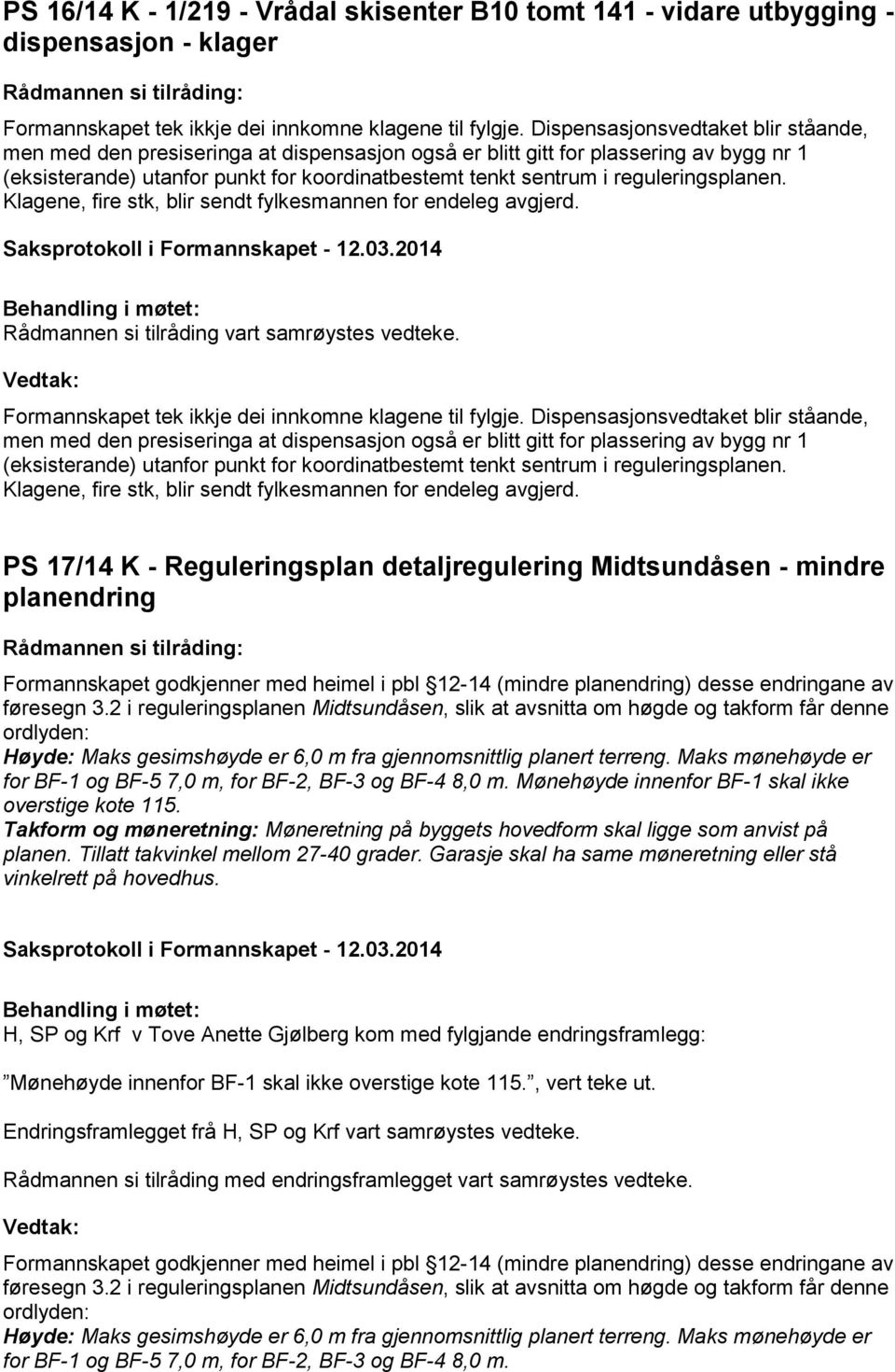 reguleringsplanen. Klagene, fire stk, blir sendt fylkesmannen for endeleg avgjerd. Formannskapet tek ikkje dei innkomne klagene til fylgje.  reguleringsplanen.