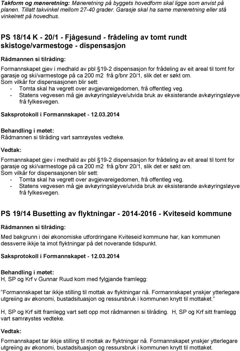 ski/varmestoge på ca 200 m2 frå g/bnr 20/1, slik det er søkt om. Som vilkår for dispensasjonen blir sett: - Tomta skal ha vegrett over avgjevareigedomen, frå offentleg veg.