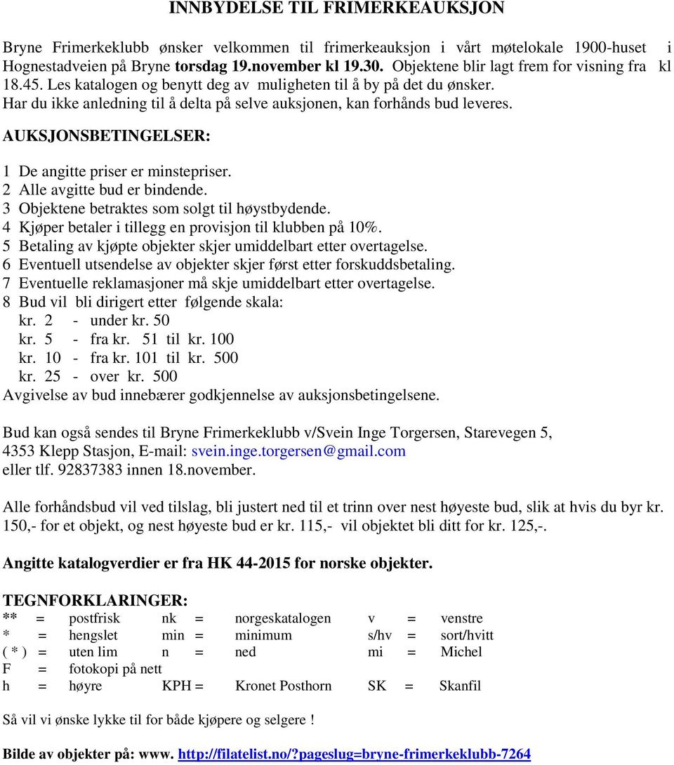 AUKSJONSBETINGELSER: 1 De angitte priser er minstepriser. 2 Alle avgitte bud er bindende. 3 Objektene betraktes som solgt til høystbydende. 4 Kjøper betaler i tillegg en provisjon til klubben på 10%.