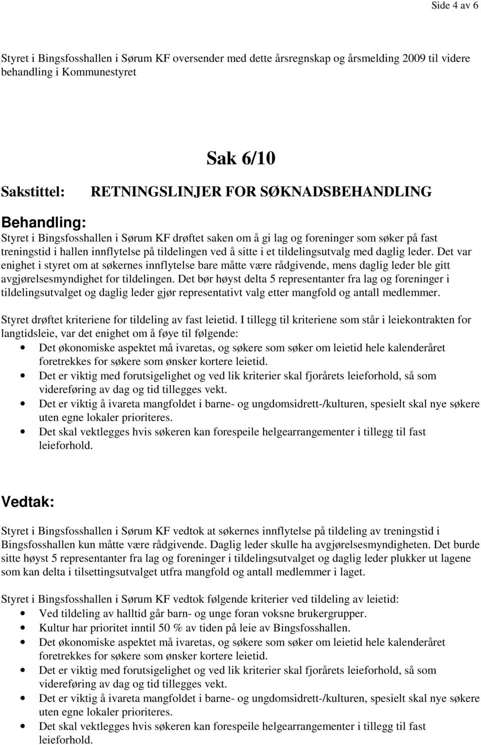 Det var enighet i styret om at søkernes innflytelse bare måtte være rådgivende, mens daglig leder ble gitt avgjørelsesmyndighet for tildelingen.