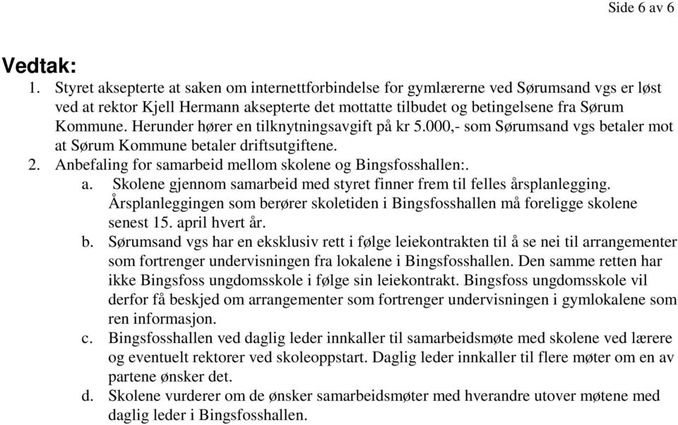 Herunder hører en tilknytningsavgift på kr 5.000,- som Sørumsand vgs betaler mot at Sørum Kommune betaler driftsutgiftene. 2. Anbefaling for samarbeid mellom skolene og Bingsfosshallen:. a. Skolene gjennom samarbeid med styret finner frem til felles årsplanlegging.