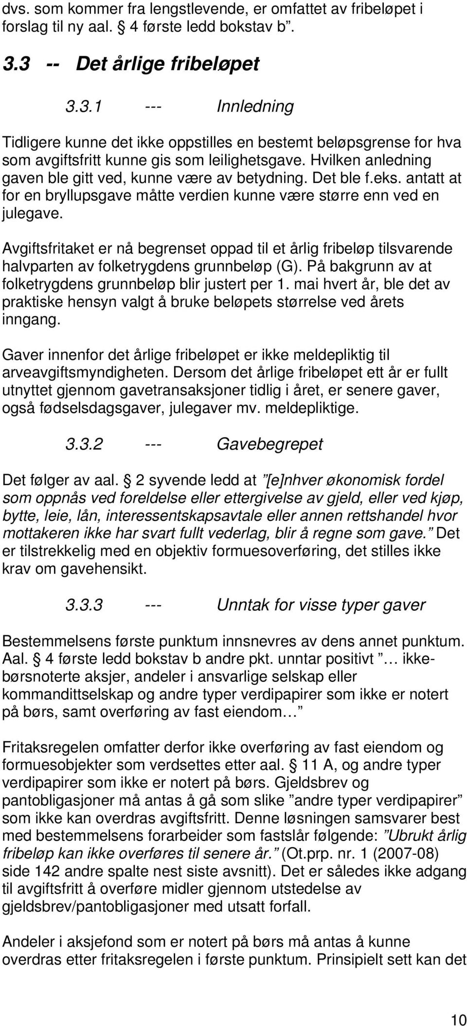 Hvilken anledning gaven ble gitt ved, kunne være av betydning. Det ble f.eks. antatt at for en bryllupsgave måtte verdien kunne være større enn ved en julegave.