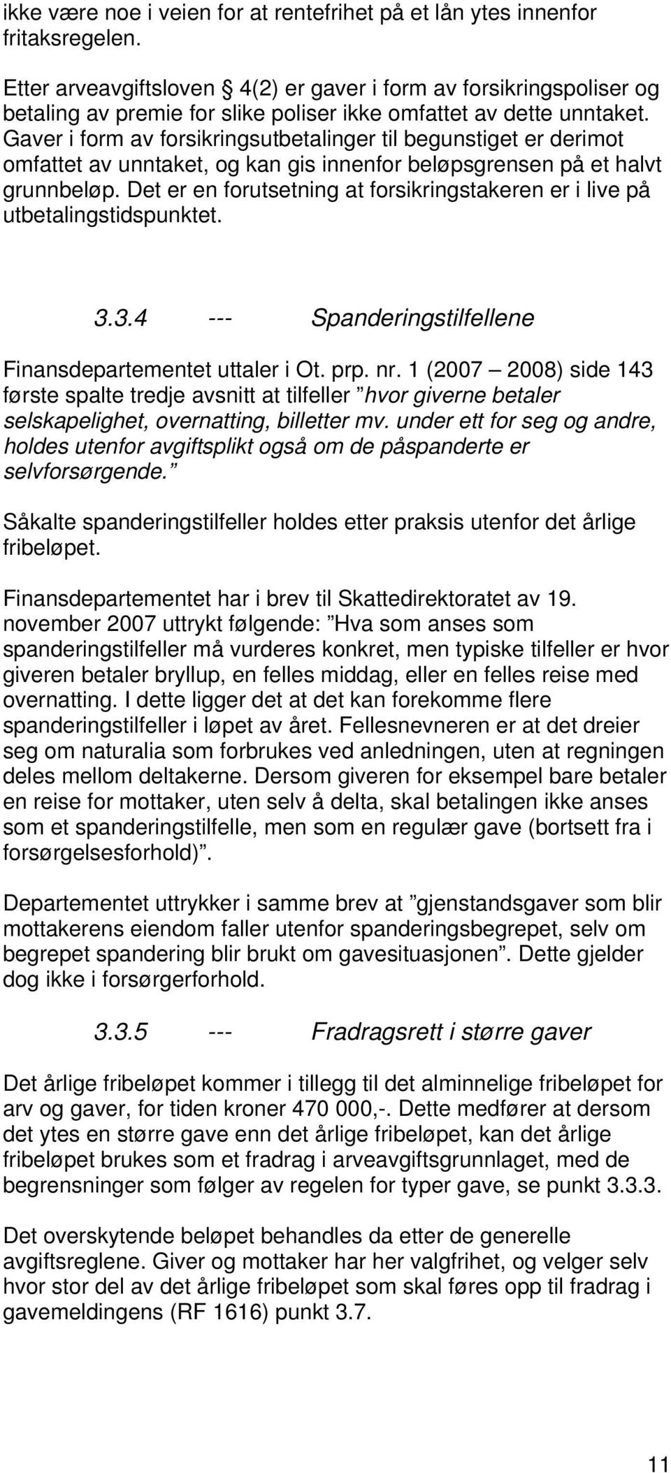 Gaver i form av forsikringsutbetalinger til begunstiget er derimot omfattet av unntaket, og kan gis innenfor beløpsgrensen på et halvt grunnbeløp.