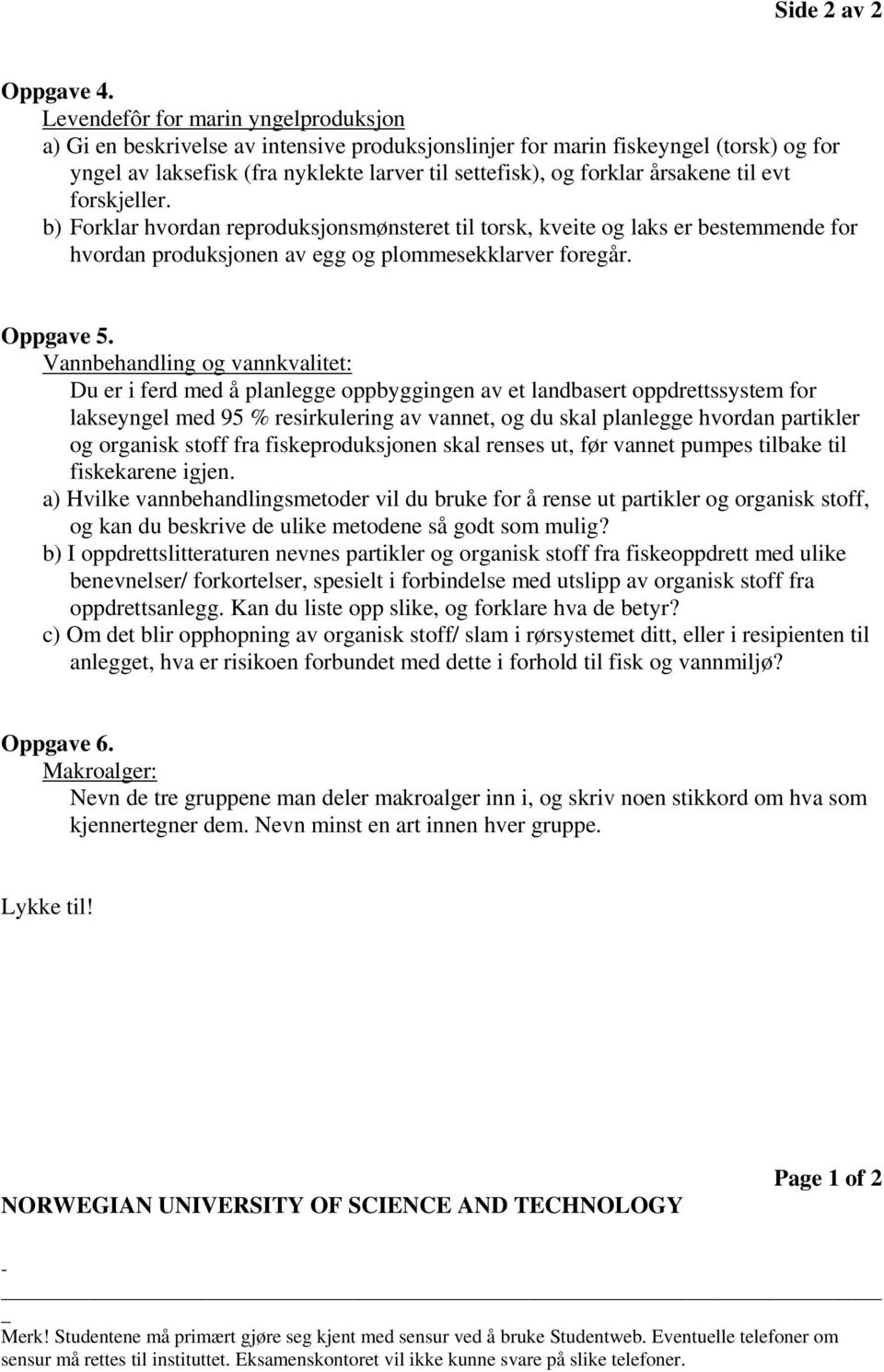 årsakene til evt forskjeller. b) Forklar hvordan reproduksjonsmønsteret til torsk, kveite og laks er bestemmende for hvordan produksjonen av egg og plommesekklarver foregår. Oppgave 5.