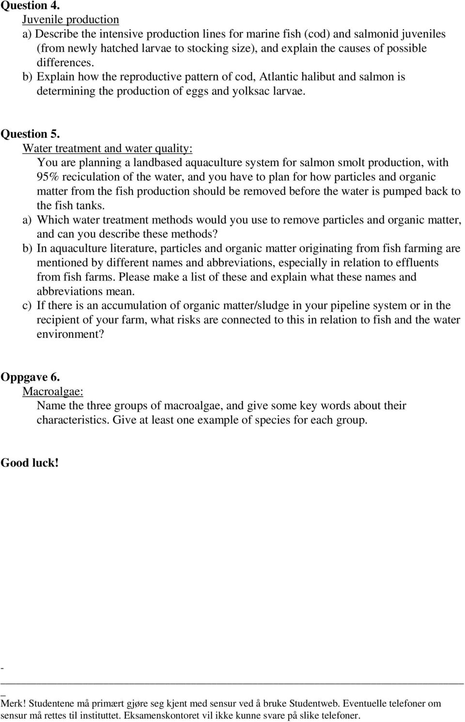 differences. b) Explain how the reproductive pattern of cod, Atlantic halibut and salmon is determining the production of eggs and yolksac larvae. Question 5.