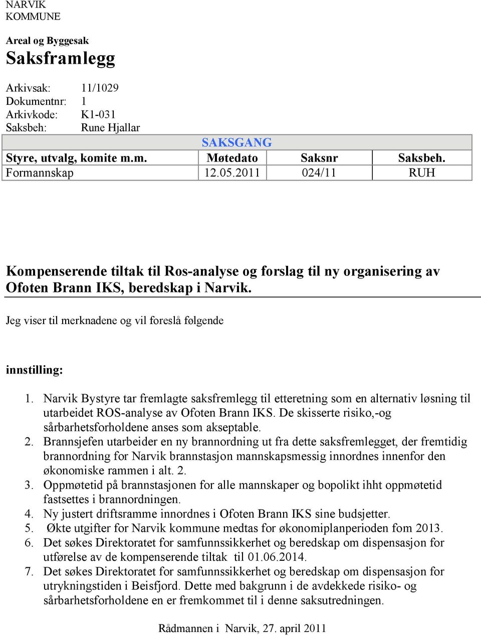 Narvik Bystyre tar fremlagte saksfremlegg til etteretning som en alternativ løsning til utarbeidet ROS-analyse av Ofoten Brann IKS. De skisserte risiko,-og sårbarhetsforholdene anses som akseptable.