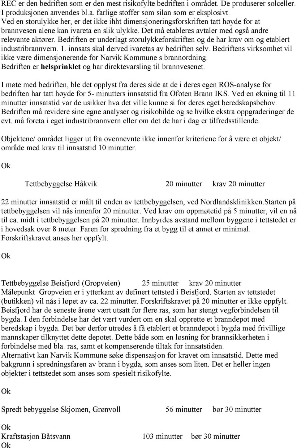 Bedriften er underlagt storulykkeforskriften og de har krav om og etablert industribrannvern. 1. innsats skal derved ivaretas av bedriften selv.