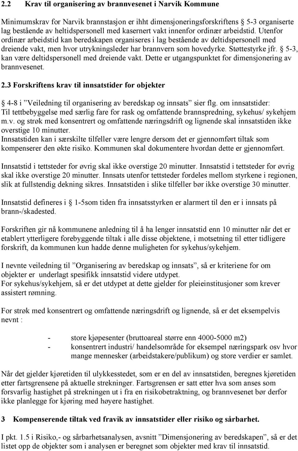 Støttestyrke jfr. 5-3, kan være deltidspersonell med dreiende vakt. Dette er utgangspunktet for dimensjonering av brannvesenet. 2.