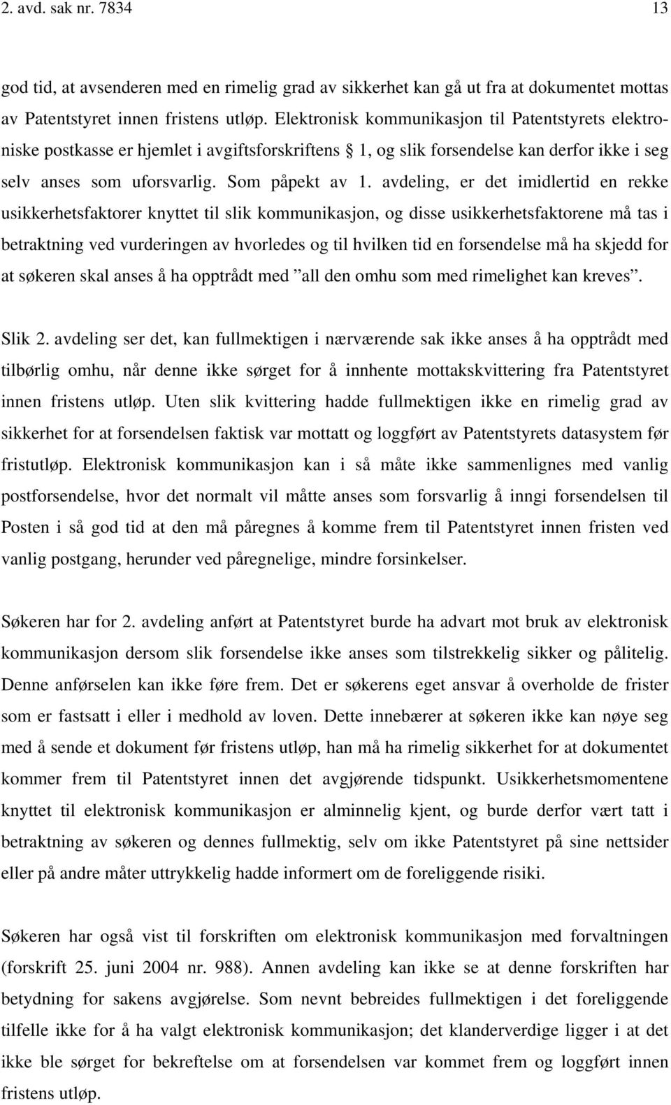 avdeling, er det imidlertid en rekke usikkerhetsfaktorer knyttet til slik kommunikasjon, og disse usikkerhetsfaktorene må tas i betraktning ved vurderingen av hvorledes og til hvilken tid en